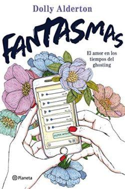 Fantasmas:  El  amor  en  los  tiempos  del  ghosting  |  Dolly  Alderton